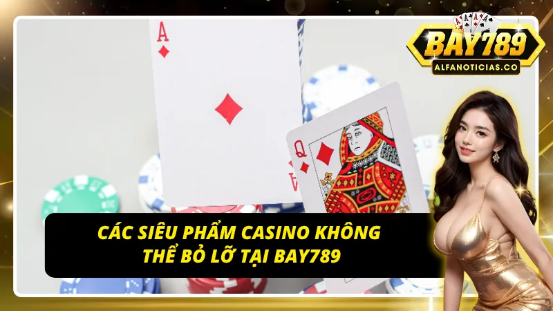 Casino Bay789 – Thiên Đường Giải Trí Đẳng Cấp, Minh Bạch 5 Dàn siêu phẩm Casino hội tụ tại sảnh game