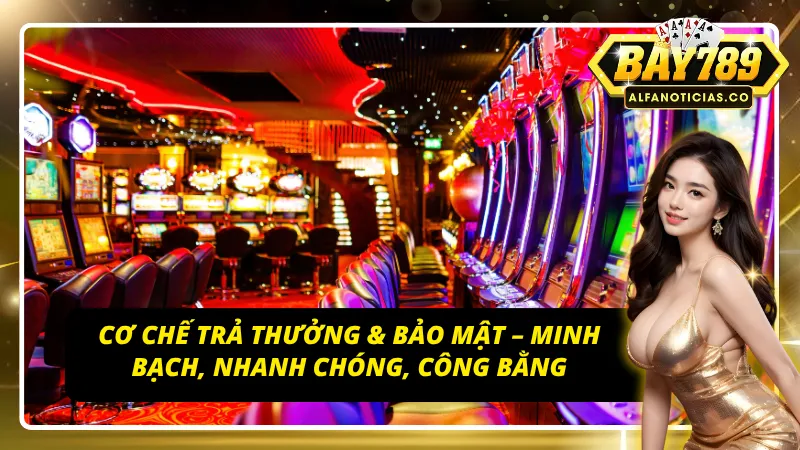 Casino Bay789 – Thiên Đường Giải Trí Đẳng Cấp, Minh Bạch 6 Hệ thống trả thưởng và bảo mật an toàn tuyệt đối