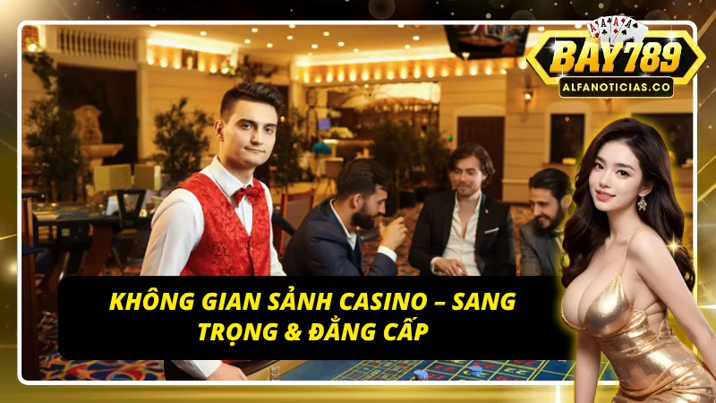 Casino Bay789 – Thiên Đường Giải Trí Đẳng Cấp, Minh Bạch 3 Trải nghiệm không gian Casino đẳng cấp thượng lưu