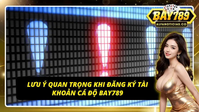 Top 04 lưu ý khi đăng ký tài khoản cá độ BAY789