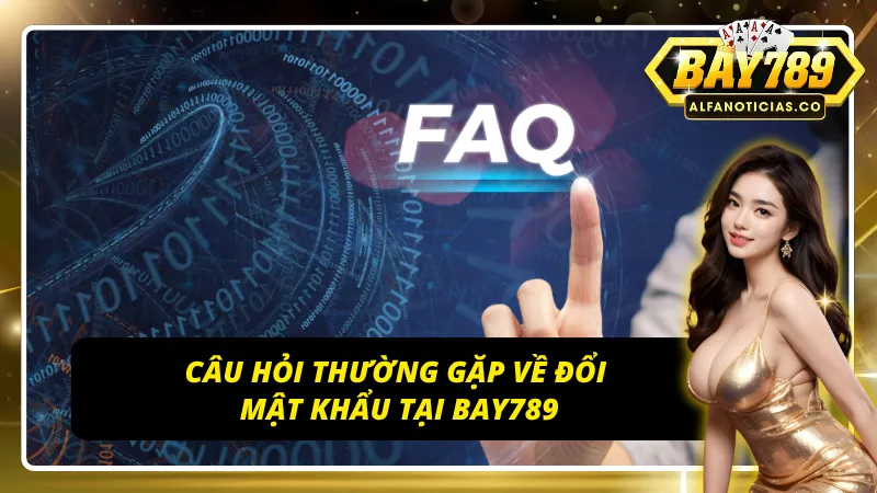 Hướng Dẫn Đổi Mật Khẩu BAY789 An Toàn Và Nhanh Chóng 6 Những thắc mắc thường gặp khi đổi mật khẩu tại BAY789