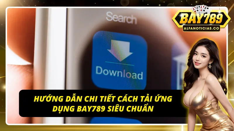Tải App BAY789 - Hướng Dẫn Chi Tiết Nhất Dành Cho Người Mới 3 Hướng dẫn chi tiết cách tải app của cổng game