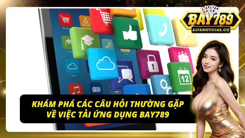 Tải App BAY789 - Hướng Dẫn Chi Tiết Nhất Dành Cho Người Mới 5 Câu hỏi thường gặp về việc tải app BAY789