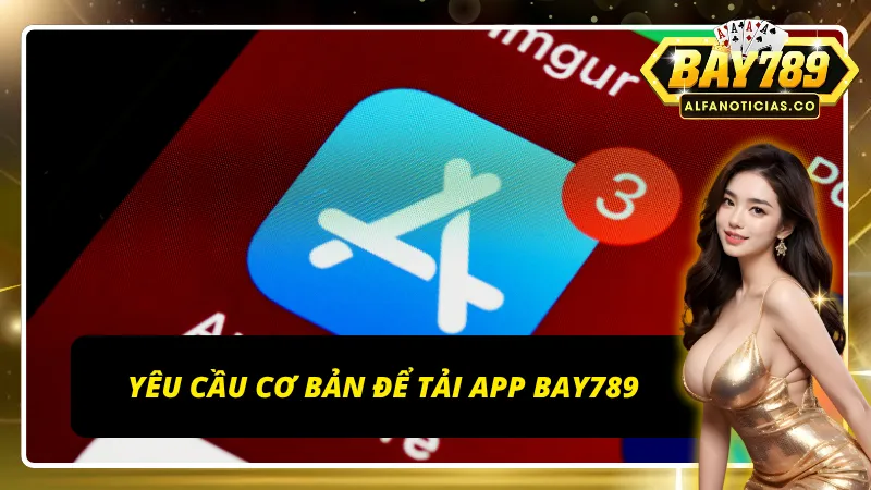 Tải App BAY789 - Hướng Dẫn Chi Tiết Nhất Dành Cho Người Mới 2 3 yêu cầu cơ bản để tải app BAY789