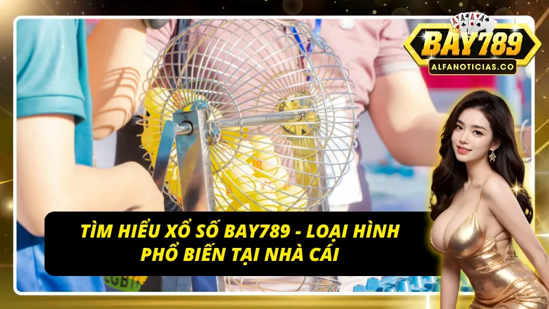 Xổ Số Bay789 - Kết Quả Nhanh, Dự Đoán Dễ Trúng 2 Giới thiệu xổ số Bay789